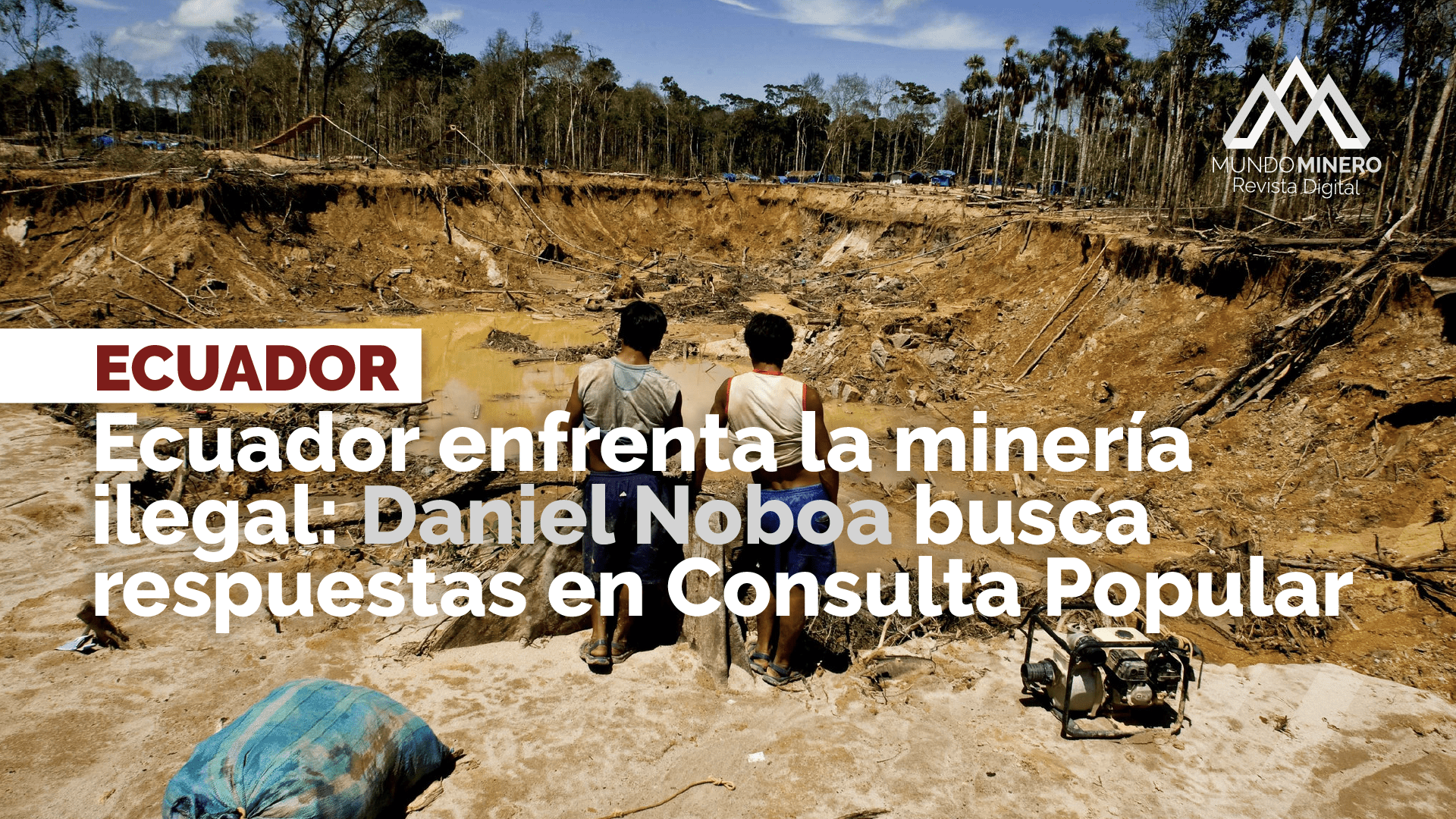 Ecuador enfrenta la minería ilegal: Daniel Noboa busca respuestas en Consulta Popular