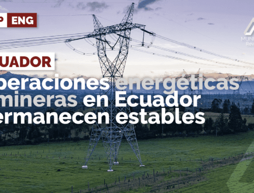Operaciones energéticas y mineras en Ecuador permanecen estables